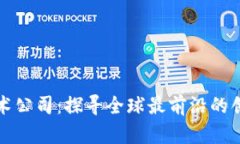 区块链技术公司：探寻全球最前沿的创新与机遇