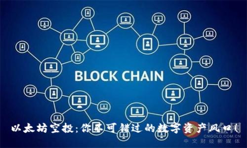 以太坊空投：你不可错过的数字资产风口！