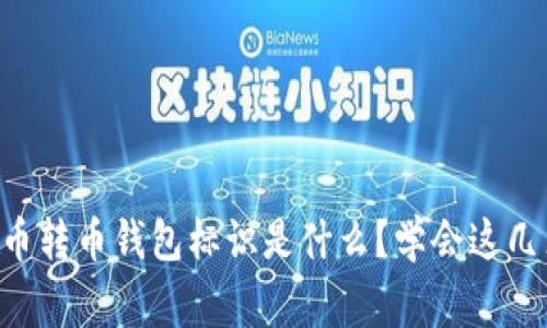 新手常见问题：虚拟币转币钱包标识是什么？学会这几点，你也能轻松搞定！