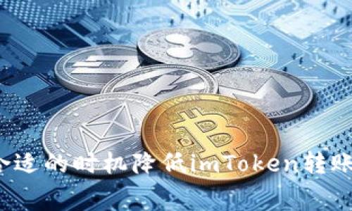 如何在合适的时机降低imToken转账矿工费？