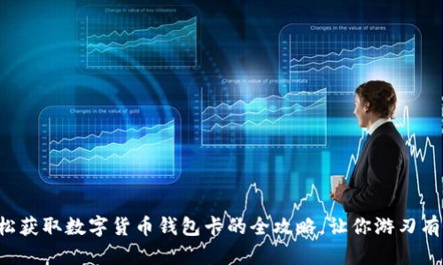 轻松获取数字货币钱包卡的全攻略，让你游刃有余！