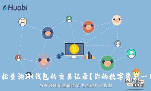 如何轻松查询IM钱包的交易记录？你的数字资产一目了然！