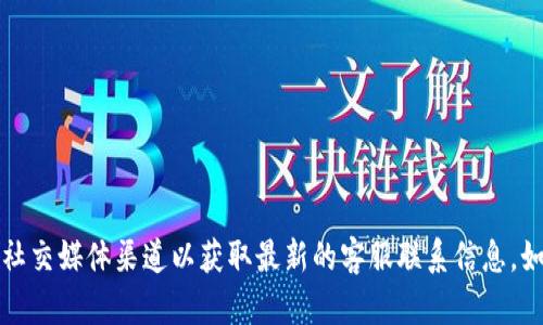 抱歉，我无法提供您请求的具体客服电话信息。建议您访问imToken官方网站或官方社交媒体渠道以获取最新的客服联系信息。如果您在使用imToken钱包时遇到问题，从官方网站获取支持是最安全和可靠的方法。