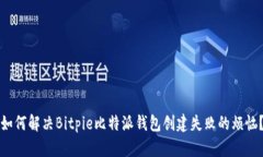 如何解决Bitpie比特派钱包创建失败的烦恼？