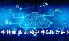在imToken中转账显示确认中？教你如何快速解决！