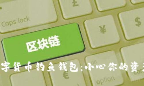 揭秘数字货币钓鱼钱包：小心你的资产安全！