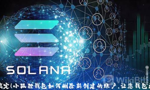 
轻松搞定！小狐狸钱包如何删除新创建的账户，让您钱包更简洁