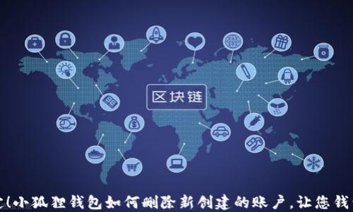 
轻松搞定！小狐狸钱包如何删除新创建的账户，让您钱包更简洁
