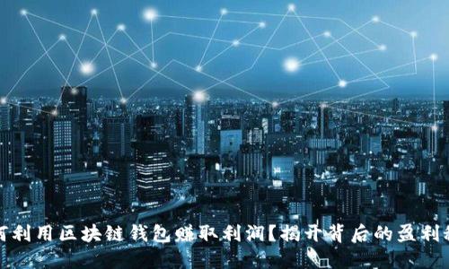 如何利用区块链钱包赚取利润？揭开背后的盈利秘密