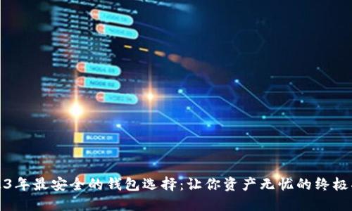2023年最安全的钱包选择：让你资产无忧的终极指南