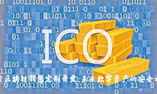 探索区块链钱包定制开发：未来数字资产的安全之钥