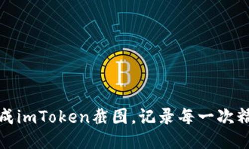 轻松生成imToken截图，记录每一次精彩瞬间