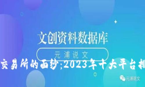 揭开数字货币交易所的面纱：2023年十大平台排名与深度分析