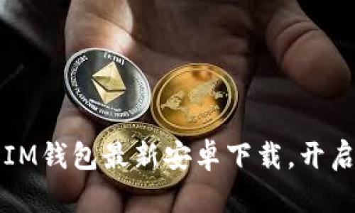 重新定义数字生活：IM钱包最新安卓下载，开启你的智能金融之旅！