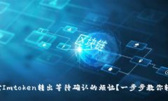 如何应对Imtoken转出等待确认的烦恼？一步步教你