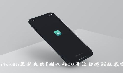 imToken更新失败？别人的ID号让你感到疑惑吗？
