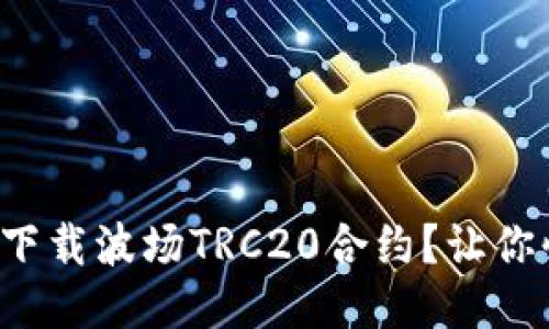 如何轻松下载波场TRC20合约？让你快人一步！