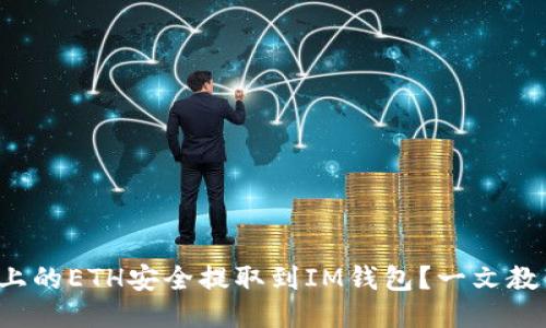 如何将火币上的ETH安全提取到IM钱包？一文教你轻松搞定！