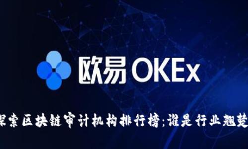 探索区块链审计机构排行榜：谁是行业翘楚？