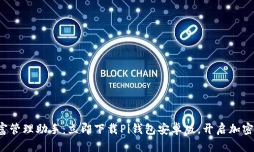 你的数字财富管理助手：立即下载Pi钱包安卓版，开启加密货币新时代！