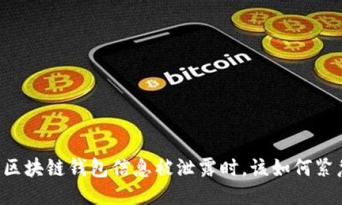 当你的区块链钱包信息被泄露时，该如何紧急应对？