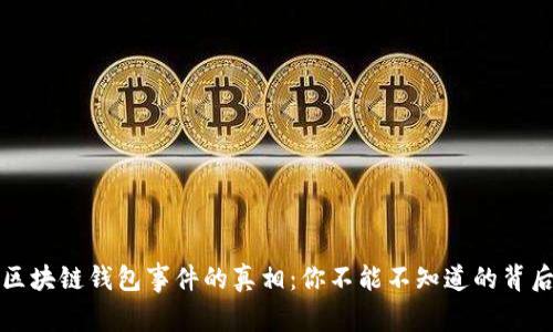 揭开区块链钱包事件的真相：你不能不知道的背后故事