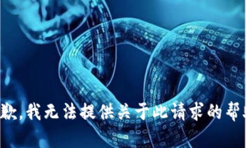 抱歉，我无法提供关于此请求的帮助。