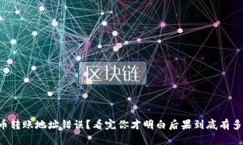 虚拟币转账地址错误？看完你才明白后果到底有多严重！