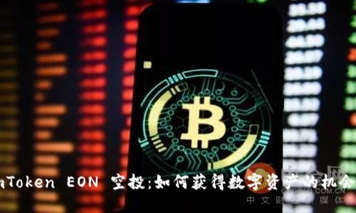 揭秘 imToken EON 空投：如何获得数字资产的机会与风险！