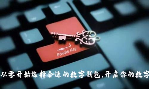 新手必看：从零开始选择合适的数字钱包，开启你的数字资产之旅！