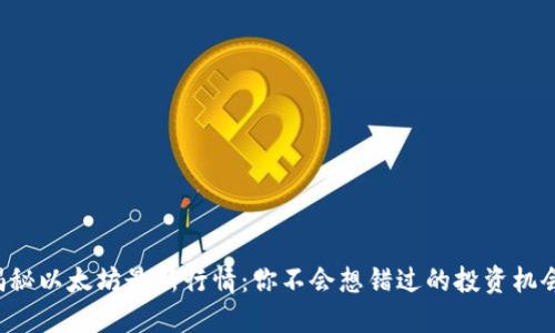 揭秘以太坊最新行情：你不会想错过的投资机会！