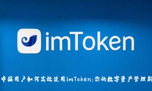 探索中国用户如何高效使用imToken：你的数字资产管理新助手