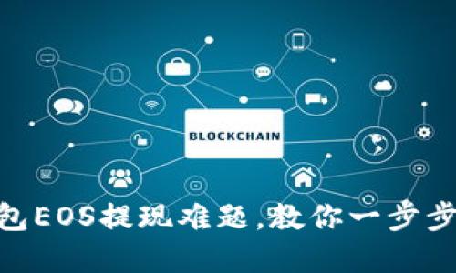 解决IM钱包EOS提现难题，教你一步步破解困境！