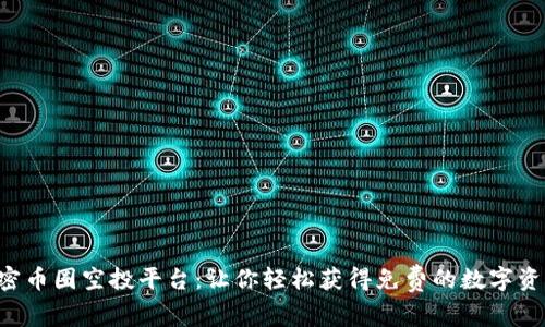 解密币圈空投平台：让你轻松获得免费的数字资产！