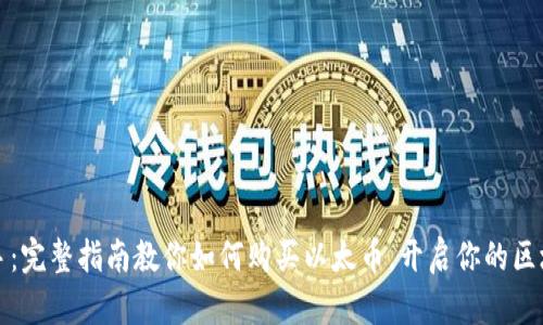 轻松上手：完整指南教你如何购买以太币，开启你的区块链旅程