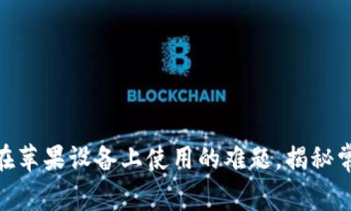 解决imToken无法在苹果设备上使用的难题，揭秘常见问题及解决方案