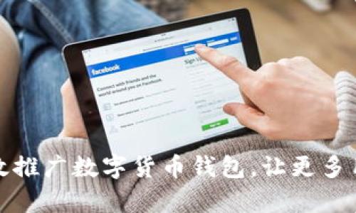 如何有效推广数字货币钱包，让更多用户受益
