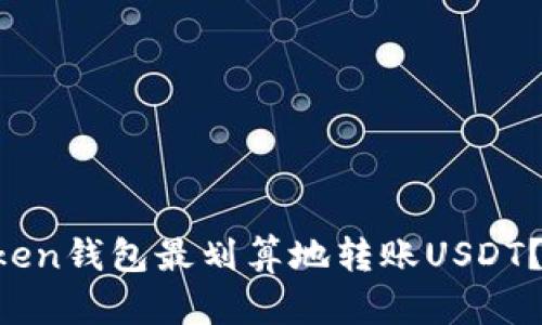如何通过imToken钱包最划算地转账USDT？省钱攻略揭秘！