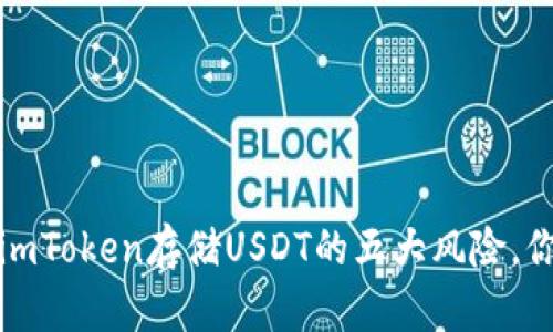 小心！使用imToken存储USDT的五大风险，你必须知道！