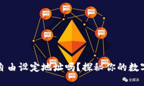 区块链钱包能自由设定地址吗？探秘你的数字资产管理之道