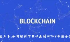 快速上手：如何轻松下载以太坊（ETH）并安全使