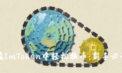 如何在ImToken中轻松换币：新手必读指南