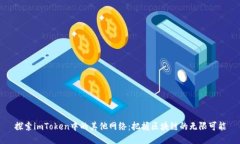 探索imToken中的其他网络：把握区块链的无限可能
