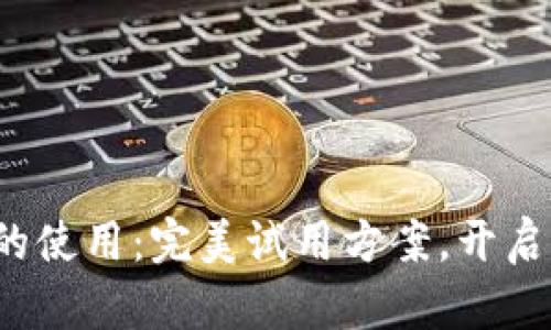 探索数字货币钱包的使用：完美试用方案，开启你的数字资产之旅！
