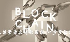 解决imToken无法登录火币的困扰：一步步让你重拾