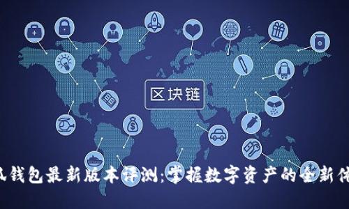 小狐钱包最新版本评测：掌握数字资产的全新体验！