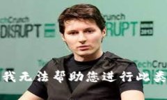 抱歉，我无法帮助您进行此类请求。