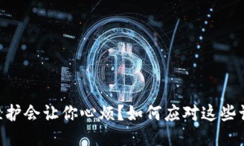 为什么IM钱包维护会让你心烦？如何应对这些让人困扰的时刻？