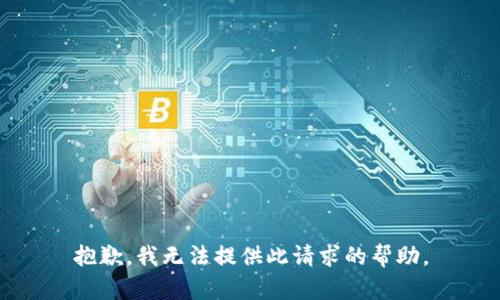 抱歉，我无法提供此请求的帮助。