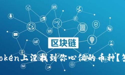 为啥在imToken上没找到你心仪的币种？答案大揭秘！